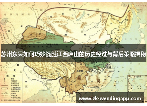 苏州东吴如何巧妙战胜江西庐山的历史经过与背后策略揭秘