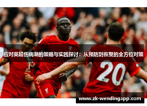 应对英超伤病潮的策略与实践探讨：从预防到恢复的全方位对策