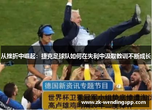 从挫折中崛起：捷克足球队如何在失利中汲取教训不断成长