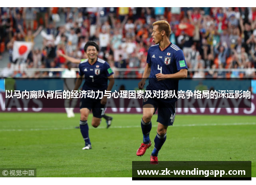 以马内离队背后的经济动力与心理因素及对球队竞争格局的深远影响