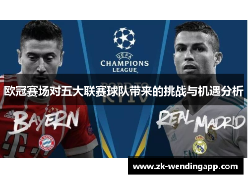 欧冠赛场对五大联赛球队带来的挑战与机遇分析 欧冠赛场对五大联赛球队带来的挑战与机遇分析